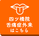 四ツ橋院 舌痛症外来はこちら